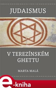 Judaismus v terezínském ghettu - Marta Malá