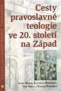 Cesty pravoslavné teologie ve 20. století na Západ - Ivana Noble, Kateřina Bauerová, Tim Noble, Parush Parushev