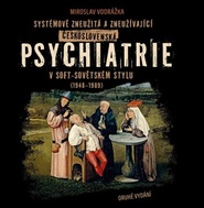 Systémově zneužitá a zneužívající Československá psychiatrie v Soft-sovětském stylu (1948-1989)