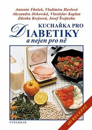 Kuchařka pro diabetiky a nejen pro ně - Josef Švejnoha, Vlastislav Kaplan, Alexandra Jirkovská, Antonín Fňašek, Zdenka Krejsová, Vladimíra Havlová