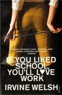 If You Liked School, You&apos;&apos;ll Love Work - Irvine Welsh