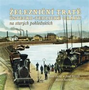 Železniční tratě Ústecko-teplické dráhy na starých pohlednicích - Karel Černý, Josef Kárník, Martin Navrátil