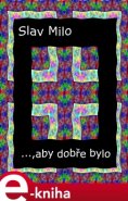 ..., aby dobře bylo - Slav Milo