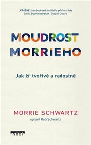 Moudrost Morrieho - Jak žít tvořivě a radostně