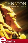 Achnaton a Nefertiti, faraoni Slunce - Miloš Matula