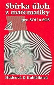 Sbírka úloh z matematiky pro SOU a SOŠ - Milada Hudcová, Libuše Kubičíková
