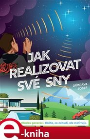 Jak realizovat své sny: Napsáno pro mladou generaci - Josef Důbrava