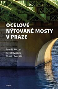 Ocelové nýtované mosty v Praze - Martin Pospíšil, Tomáš Rotter, Pavel Ryjáček