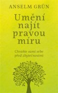 Umění najít pravou míru - Anselm Grün
