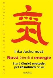 Nová životní energie. Staré čínské metody: pět zásadních cviků - Inka Jochumová