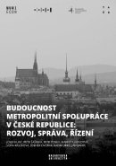 Budoucnost metropolitní spolupráce v České republice: rozvoj, správa, řízení