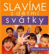 Slavíme s dětmi svátky - Táňa Smolková