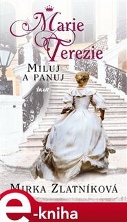 Marie Terezie: Miluj a panuj - Mirka Zlatníková