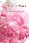 Úsvity na růžích - Hana Karolina Kobulejová