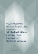 Jak studovat aktéra a sociální změnu z perspektivy historické sociologie - Nicolas Maslowski