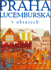 Praha Lucemburská v obrazech - František Kadlec